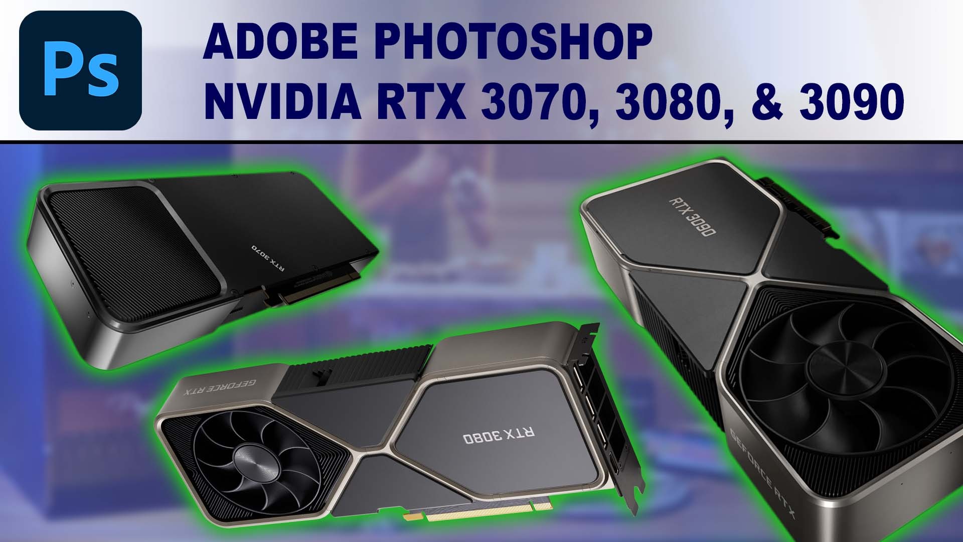 Photoshop GPU Performance Benchmark - NVIDIA GeForce RTX 3070 8GB, 3080 10GB & RTX 3090 24GB