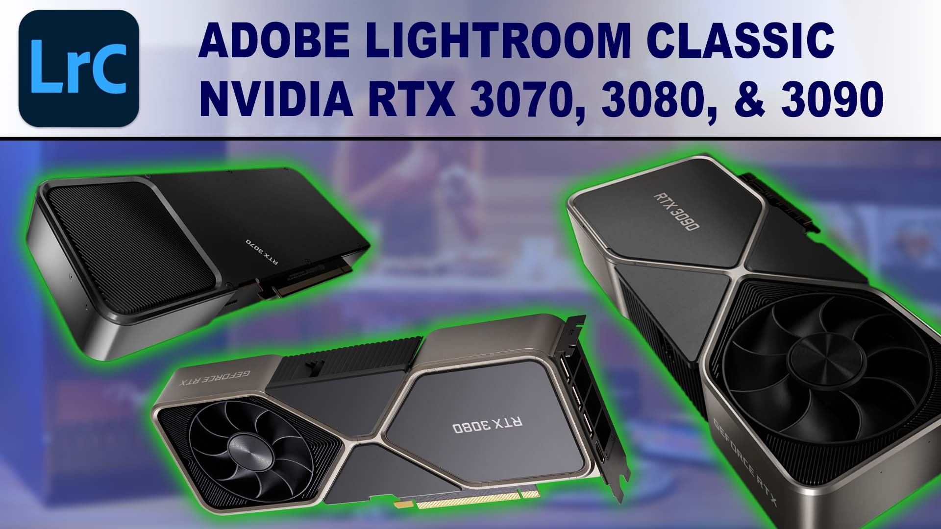 Lightroom Classic GPU Performance Benchmark - NVIDIA GeForce RTX 3070 8GB, 3080 10GB & RTX 3090 24GB