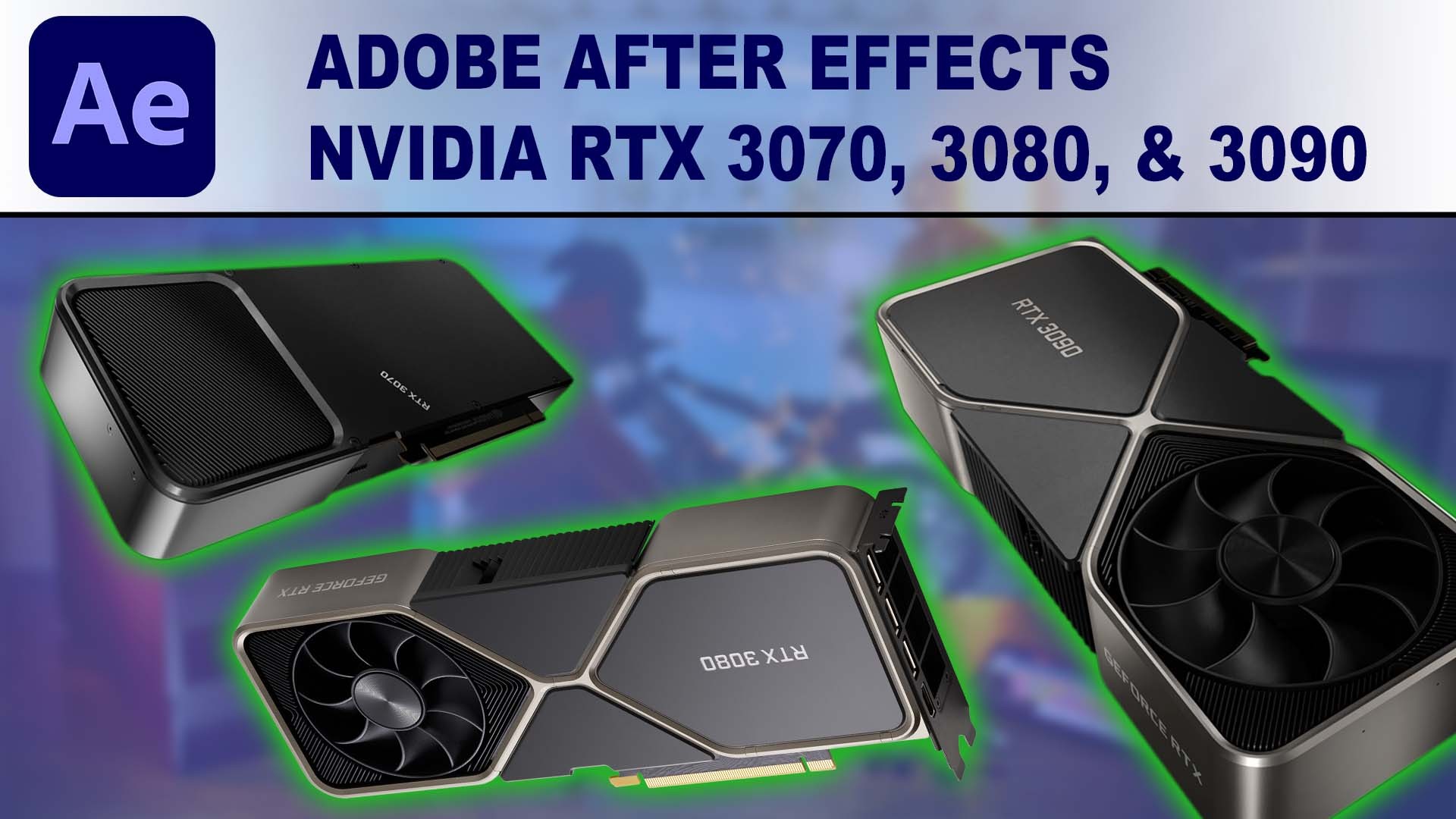 After Effects GPU Performance Benchmark - NVIDIA GeForce RTX 3070 8GB, 3080 10GB & RTX 3090 24GB