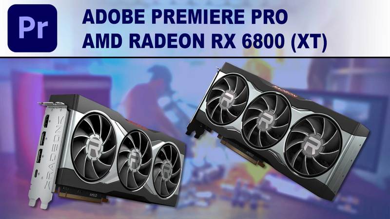 Premiere Pro GPU Performance Benchmark - AMD Radeon RX 6800 and 6800XT 16GB