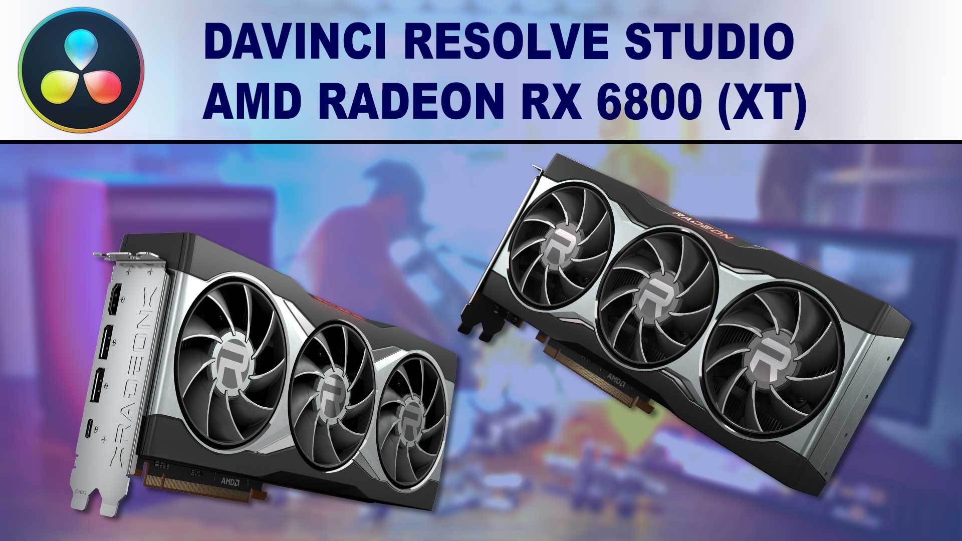 DaVinci Resolve Studio GPU Performance Benchmark - AMD Radeon RX 6800 and 6800XT 16GB