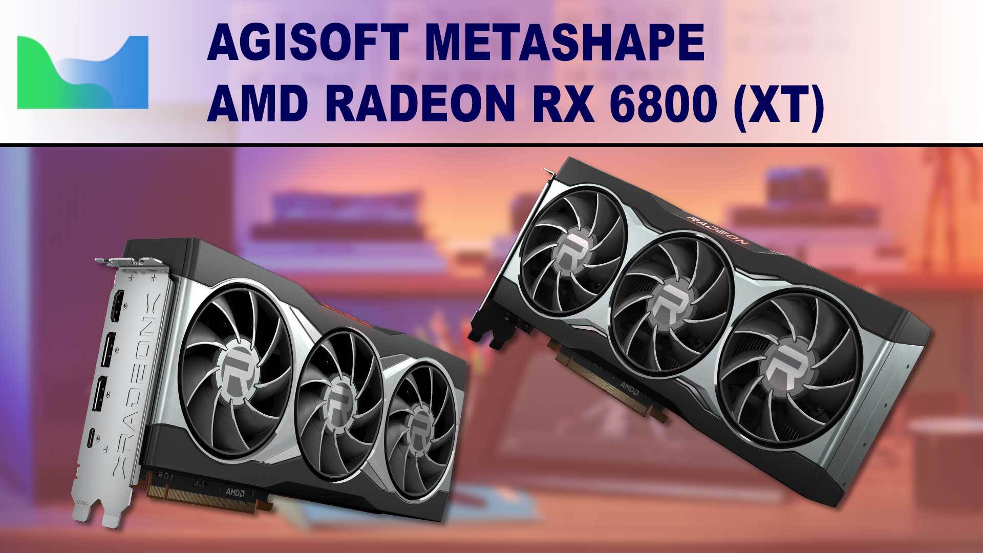 Agisoft Metashape Photogrammetry Performance Review for AMD Radeon RX 6800 & 6800 XT