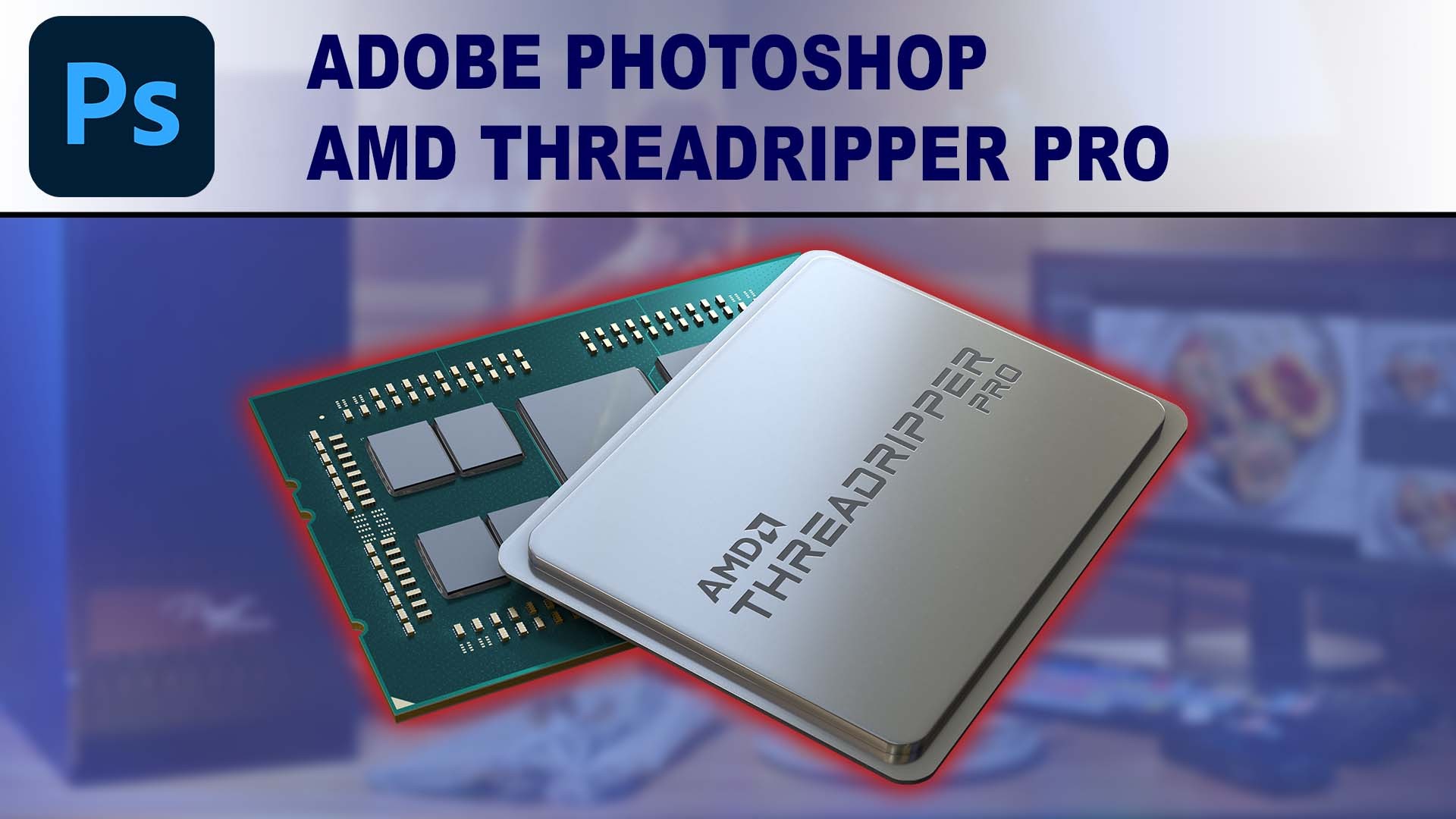 AMD Ryzen Threadripper PRO 3000 Series for Photoshop