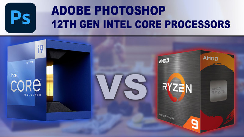 12th Gen Intel Core Processors for Adobe Photoshop