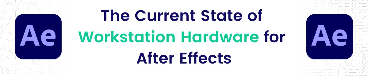 Banner for Webinar About the Current State of Workstation Hardware for After Effects