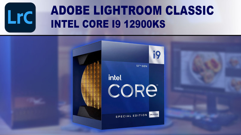 Intel Core i9 12900KS for Adobe Lightroom Classic