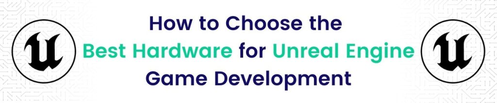 How to Choose the Best Hardware for Unreal Engine Game Development Webinar Banner