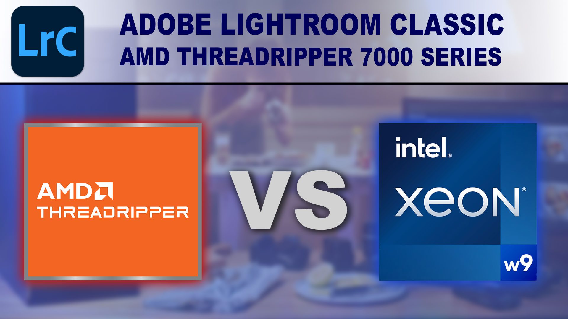 Decorative Image: Lightroom Classic - AMD Threadripper vs Intel Xeon