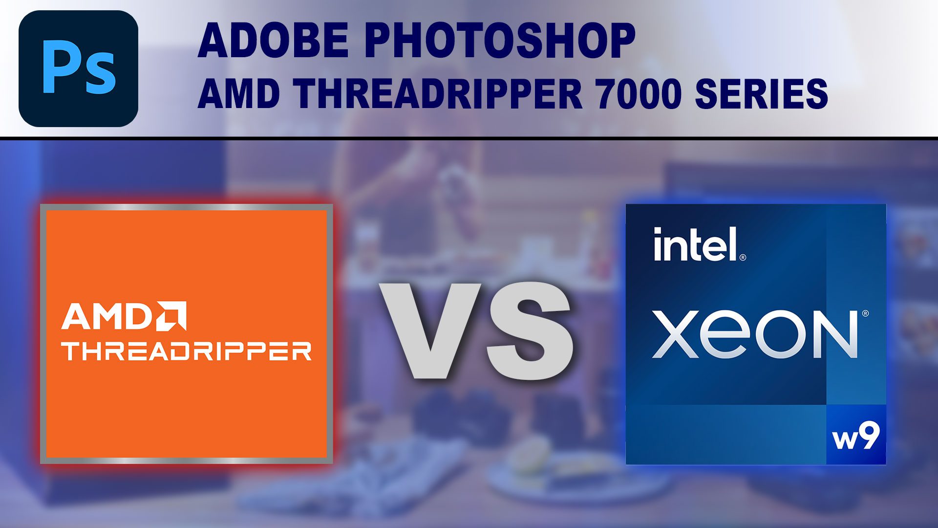 Decorative Image: Photoshop - AMD Threadripper vs Intel Xeon