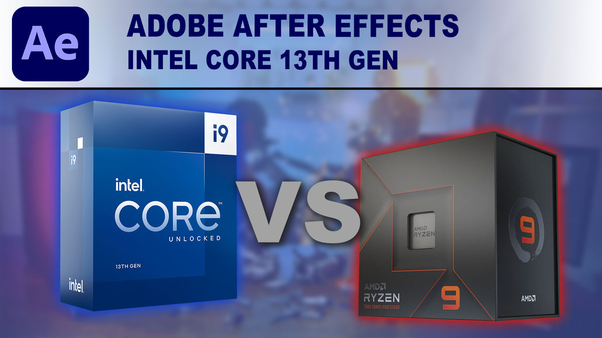 Adobe After Effects: Intel Core 13th Gen vs AMD Ryzen 7000 Series
