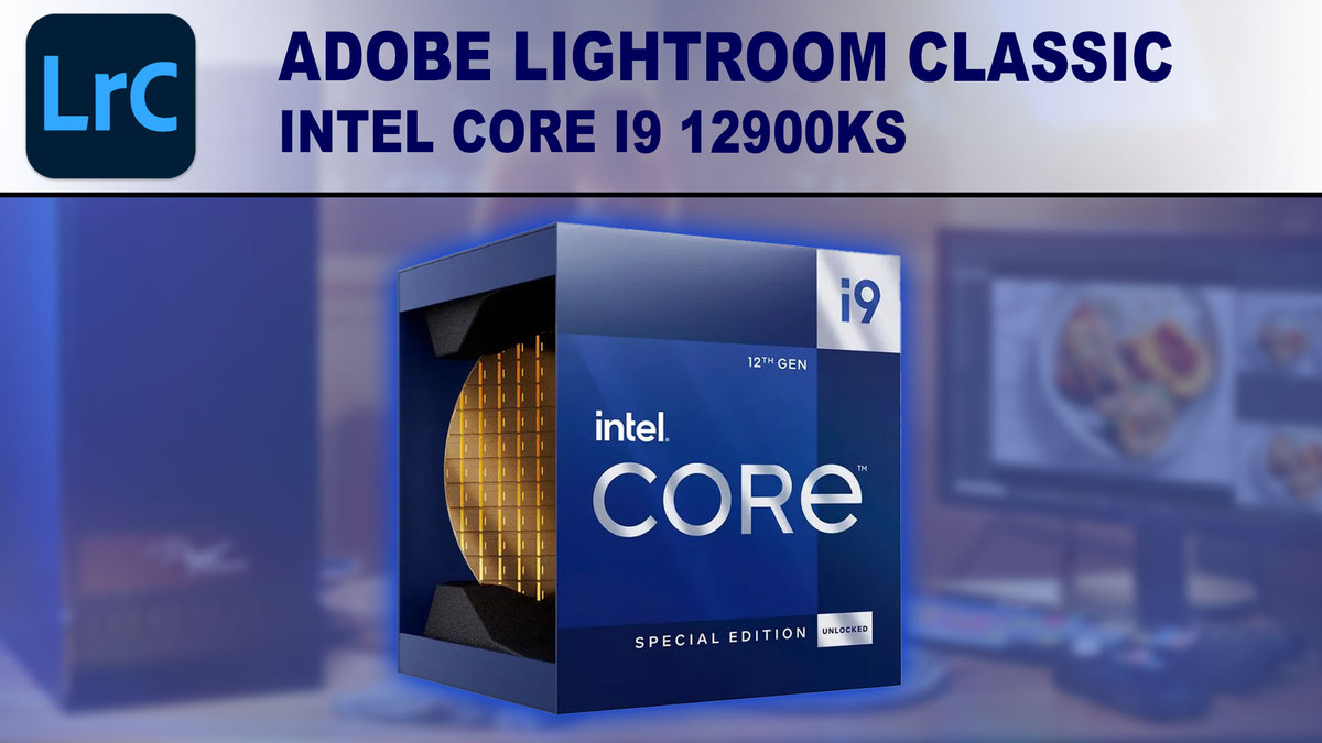 Lightroom Classic Intel Core i9 12900KS Article